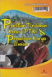 Penelitian Tindakan Kelas (PTK) & Penulisan Karya Ilmiah