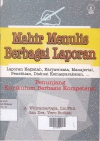 Mahir Menulis Berbagai Laporan: Laporan kegiatan, karyawisata, manajerial, penelitian, diskusi kemasyarakatan,..