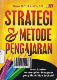 Strategi & Metode Pengajaran : Menciptakan Keterampilan Mengajar yang Efektif dan Edukatif