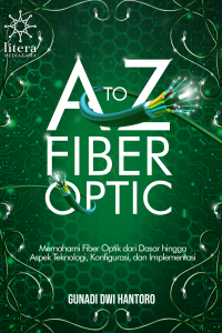 A to Z Fiber Optic - Memahami Fiber Optik dari Dasar hingga Aspek Teknologi, Konfigurasi, dan Implementasi