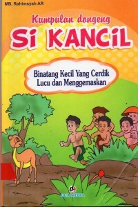 Kumpulan Dongeng Si Kancil : Binatang Kecil yang Cerdik Lucu dan Menggemaskan