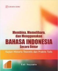 Membina, Memelihara, dan Menggunakan Bahasa Indonesia secara benar _ Kajian Historis-teoritis dan praktis tulis