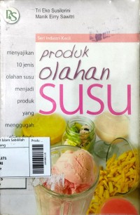 Produk olahan Susu : Menyajikan 10 jenis olahan susu menjadi produk yang menggugah selera anda