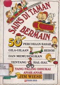 Sains di Taman Bermain - 50 Percobaan Basah, Gila-Gilaan, Heboh, dan Memusingkan Tentang Hal-Hal yang Paling Disukai Anak-anak