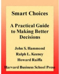 Smart Choices : A Practical Guide to Making Better Decisions