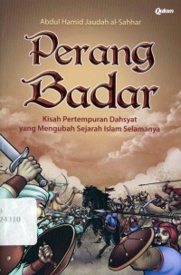 Perang Badar : Kisah Peristiwa Dahsyat yang Mengubah Sejarah Islam Selamanya